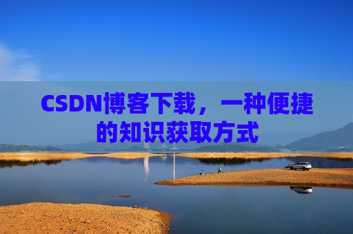 CSDN博客下载，一种便捷的知识获取方式
